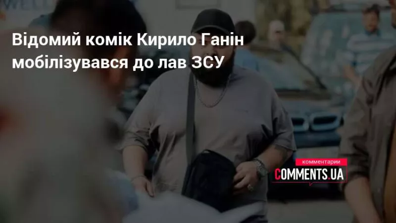 Кирило Ганін, зірка "Ліги сміху", мобілізувався до ЗСУ: деталі служби