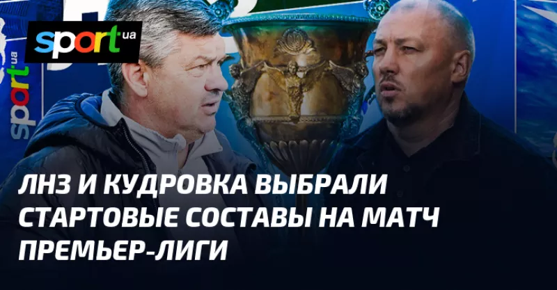 ЛНЗ та «Кудровка» оголосили стартові склади перед матчем Прем'єр-ліги