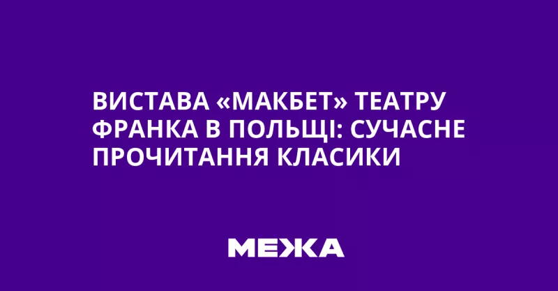 Міжнародна прем’єра вистави «Макбет» театру Франка в Польщі вразила глядачів